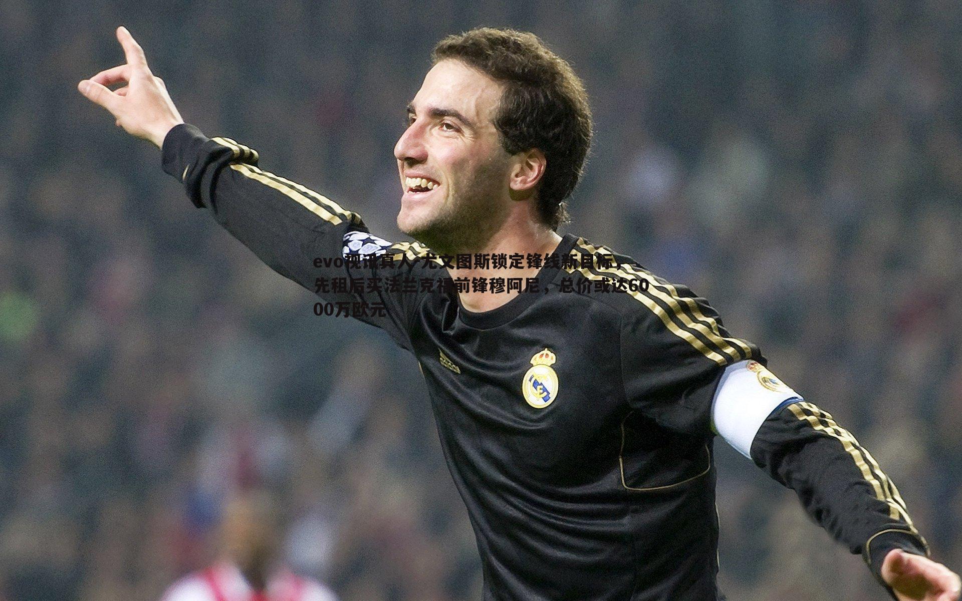 尤文图斯锁定锋线新目标,先租后买法兰克福前锋穆阿尼,总价或达6000万欧元