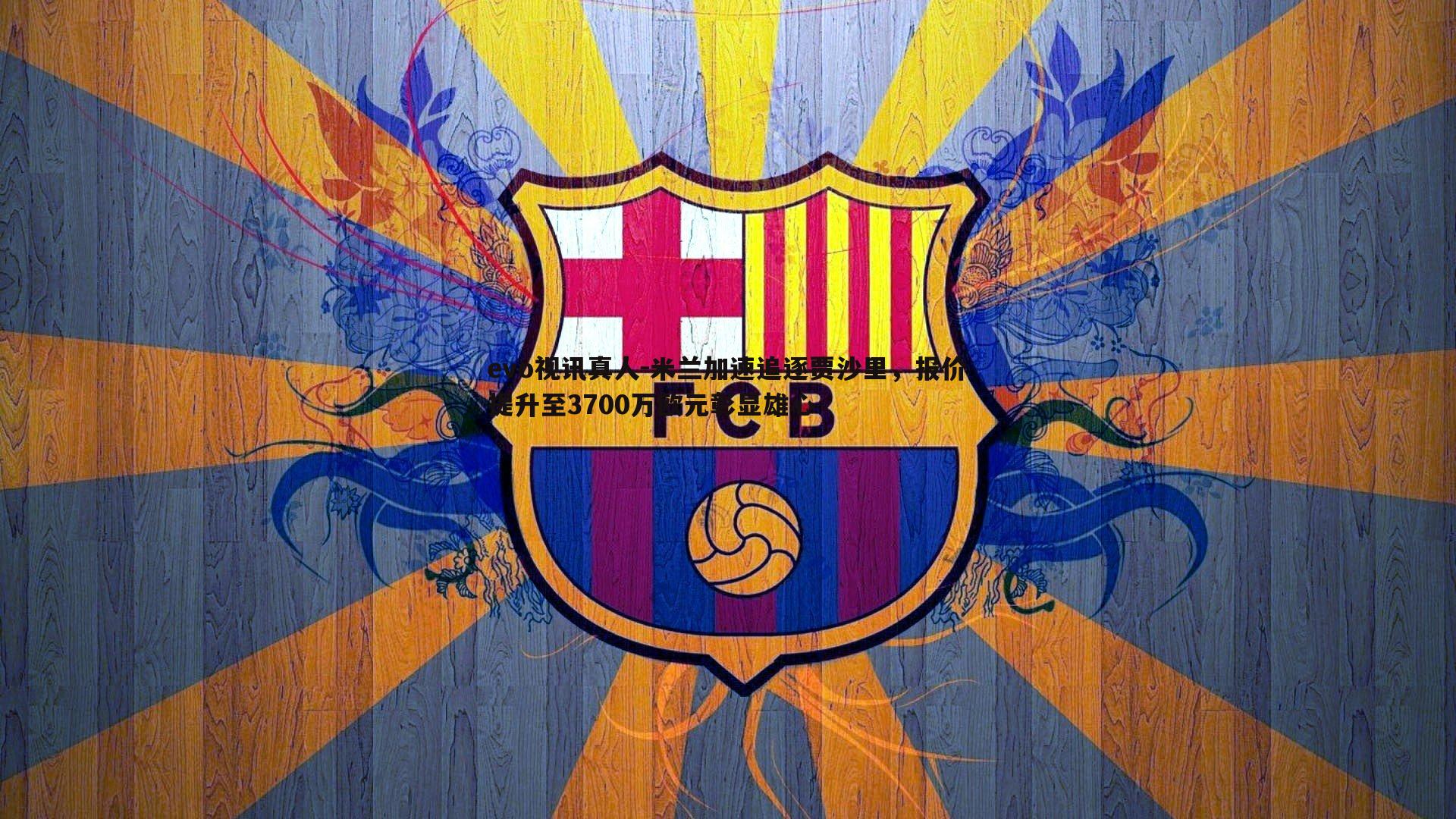 米兰加速追逐贾沙里,报价提升至3700万欧元彰显雄心