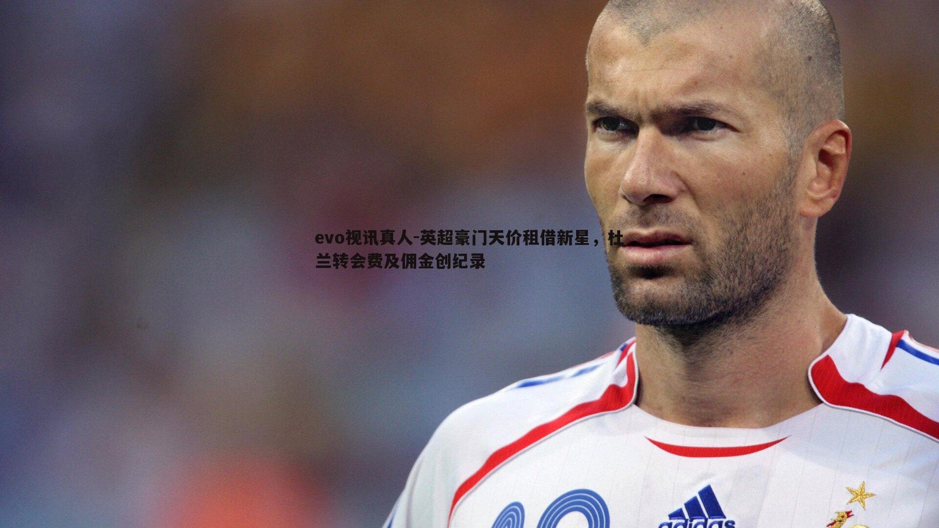 英超豪门天价租借新星,杜兰转会费及佣金创纪录