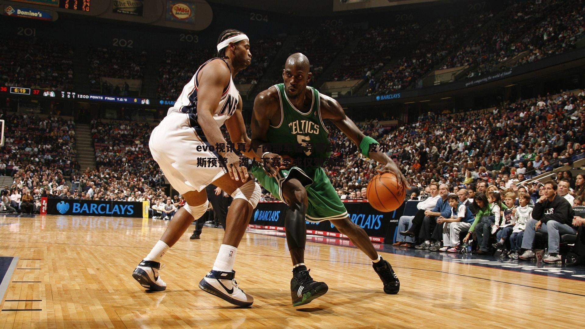 西部军备竞赛白热化,皮尔斯预警,湖人下赛季或仅列第七