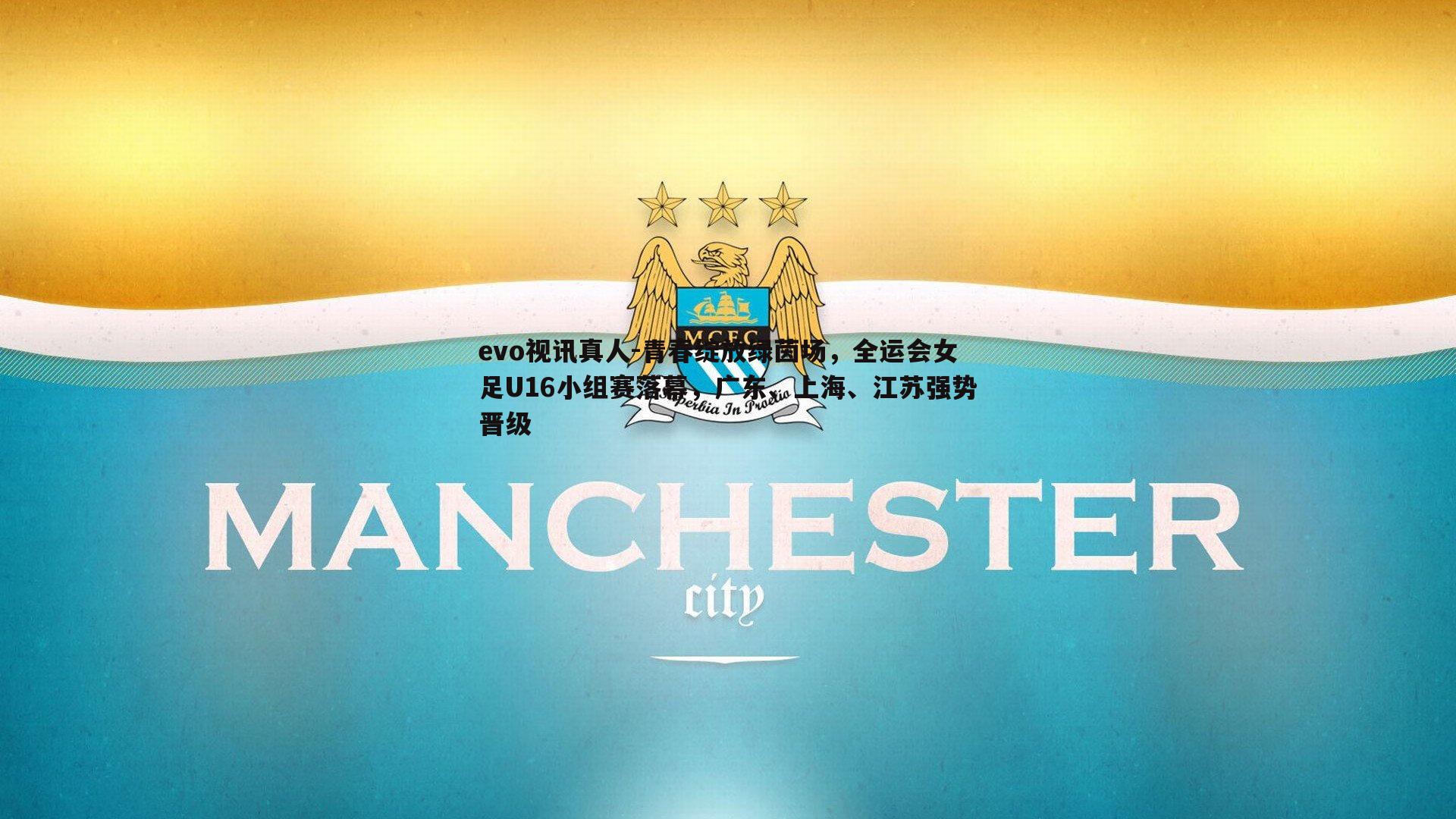 青春绽放绿茵场,全运会女足U16小组赛落幕,广东、上海、江苏强势晋级