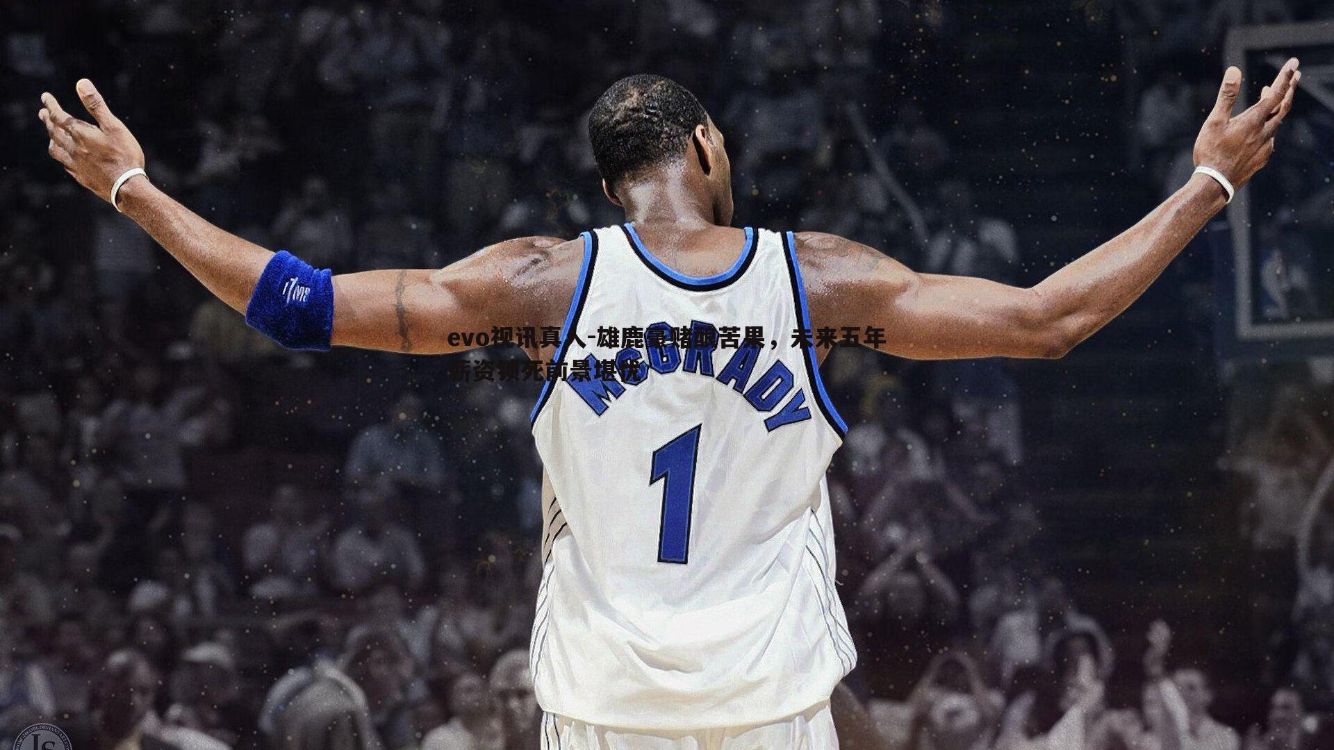 雄鹿豪赌酿苦果,未来五年薪资锁死前景堪忧